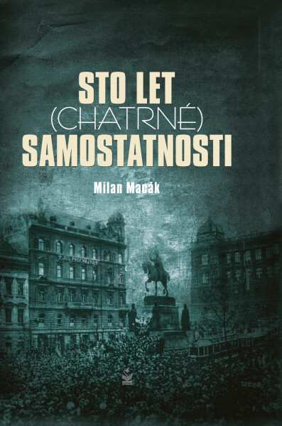 Sto let (chatrné) samostatnosti - Milan Macák