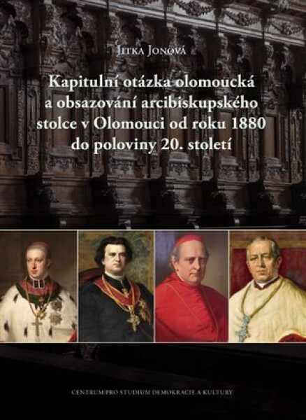 Kapitulní otázka olomoucká obsazování arcibiskupského stolce Olomouci od roku 1880 do poloviny Jitka Jonová