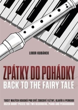 Zpátky do pohádky - Tucet malých kousků pro dvě zobcové flétny, klavír a perkuse - Libor Kubánek