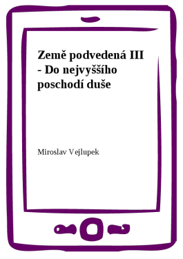 Země podvedená III - Do nejvyššího poschodí duše - Miroslav Vejlupek