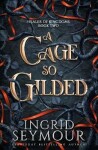 A Cage So Gilded - Ingrid Seymour