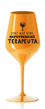 KDYŽ MÁŠ VÍNO, NEPOTŘEBUJEŠ TERAPEUTA - oranžová nerozbitná sklenice na víno 470 ml