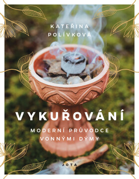 Vykuřování: Moderní průvodce vonnými dýmy - Kateřina Polívková