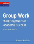 Group Work: Work: Together for Academic Success (Collins English for Academic Purposes) Patrick McMahon