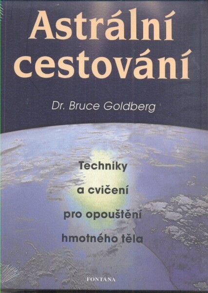 Astrální cestování - Techniky a cvičení pro opouštění hmotného těla - Bruce Goldberg