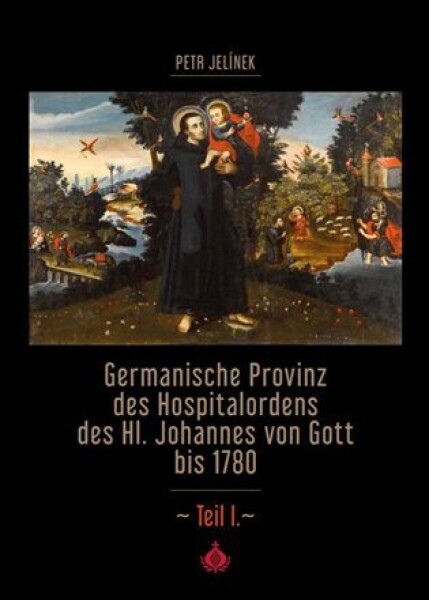 Germanische Provinz des Hospitalordens des Hl. Johannes von Gott bis 1780 1.díl Petr Jelínek