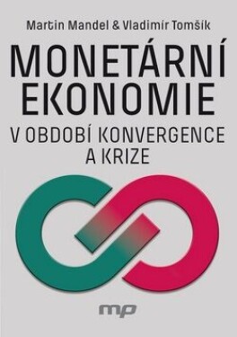 Monetární ekonomie období krize konvergence Martin Mandel, Vladimír Tomšík