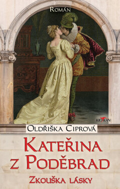Kateřina z Poděbrad - Zkouška z lásky - Oldřiška Ciprová