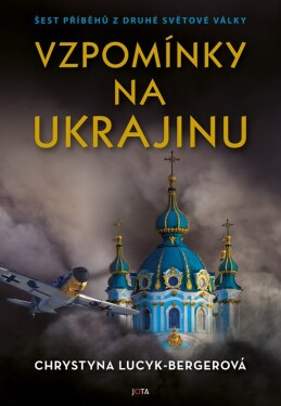 Vzpomínky na Ukrajinu Šest příběhů druhé světové války Chrystyna Lucyk-Bergerová