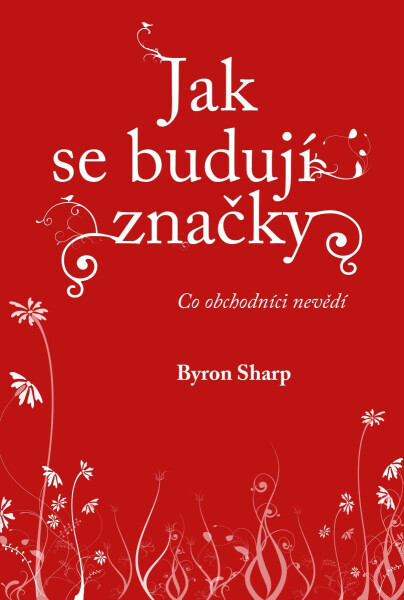 Jak se budují značky - Co obchodníci nevědí - Byron Sharp