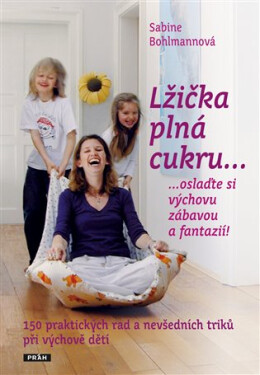 Lžička plná cukru……oslaďte si výchovu zábavou a fantazií! - Sabine Bohlmannová