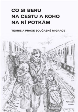 Co si beru na cestu a koho na ní potkám - Teorie a praxe současné migrace - kolektiv autorů