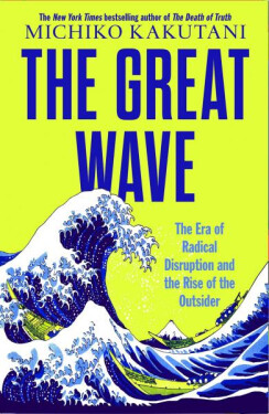 The Great Wave: The Era of Radical Disruption and the Rise of the Outsider - Michiko Kakutani
