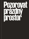 Pozorovat prázdný prostor - Tři současné podoby autorského neinterpretačního divadla - Karolina Plicková