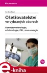 Ošetřovatelství ve vybraných oborech. Dermatovenerologie, oftalmologie, ORL, stomatologie - Iva Nováková e-kniha