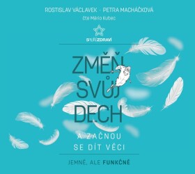 Změň svůj dech a začnou se dít věci (audiokniha) | Rostislav Václavek, Petra Macháčková, Mário Kubec