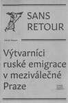 Sans retour. Výtvarníci ruské emigrace v meziválečné Praze - Jakub Hauser