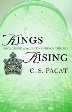 Kings Rising : Book Three of the Captive Prince Trilogy - C. S. Pacat