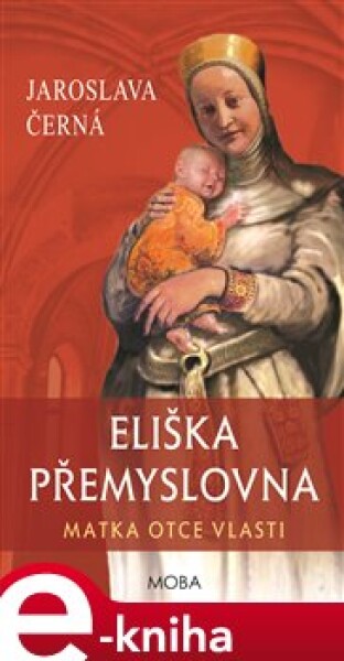 Eliška Přemyslovna - Matka Otce vlasti - Jaroslava Černá e-kniha