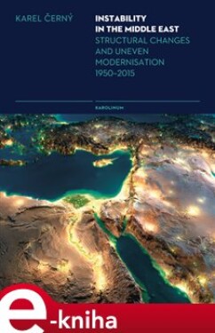Instability in the Middle East. Structural Changes and Uneven Modernisation 1950–2015 - Karel Černý e-kniha