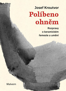 Políbeno ohněm - Rozpravy o keramickém řemesle a umění - Josef Kroutvor