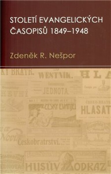 Století evangelických časopisů 1849–1948 Zdeněk Nešpor