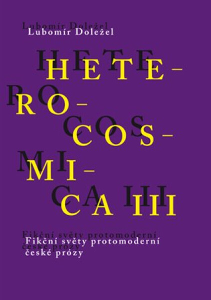 Heterocosmica III. - Fikční světy protomoderní české prózy - Lubomír Doležel