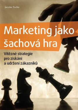 Marketing jako šachová hra Jaroslav Tručka