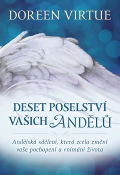 Deset poselství vašich andělů - Andělská sdělení, která zcela změní vaše pochopení a vnímání života - Doreen Virtue