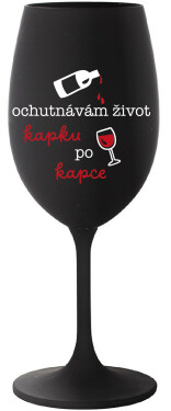 OCHUTNÁVÁM ŽIVOT KAPKU PO KAPCE - černá sklenice na víno 350 ml