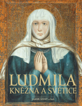 Ludmila - Kněžna a světice - Jakub Izdný