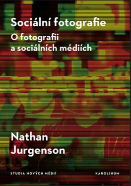 Sociální fotografie - O fotografii a sociálních médiích - Nathan Jurgenson