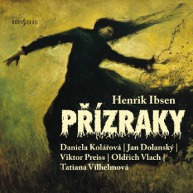 Přízraky - Henrik Ibsen, Viktor Preiss, Jan Dolanský, Daniela Kolářová, Oldřich Vlach, Tatiana Čecháková Vilhelmová - audiokniha