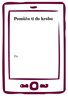 Pomůžu ti do hrobu - Flo