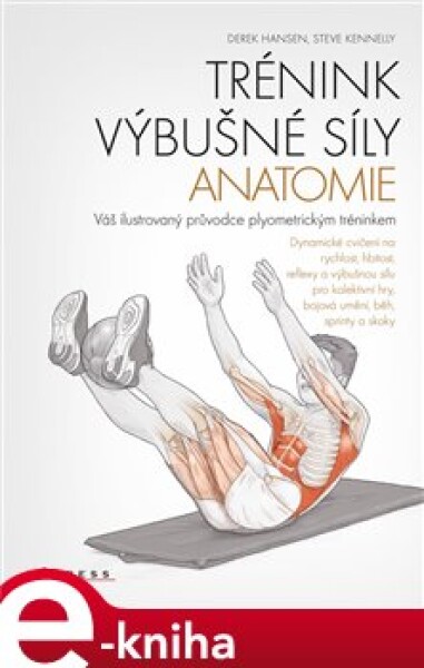 Trénink výbušné síly - anatomie. Váš ilustrovaný průvodce plyometrickým tréninkem - Steve Kenelly, Derek Hansen e-kniha