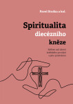 Spiritualita diecézního kněze: Reflexe nad darem kněžského povolání a jeho prožíváním - kolektiv autorů, Pavel Stuška