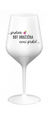 ...PROTOŽE BÝT DRUŽIČKA NENÍ PRDEL... - bílá nerozbitná sklenice na víno 470 ml