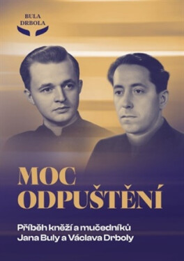 Moc odpuštění - Příběh kněží a mučedníků Jana Buly a Václava Drboly - Jan Růžička