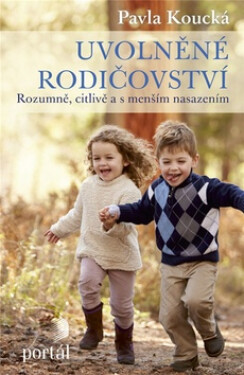 Uvolněné rodičovství - Rozumně, citlivě a s menším nasazením - Pavla Koucká