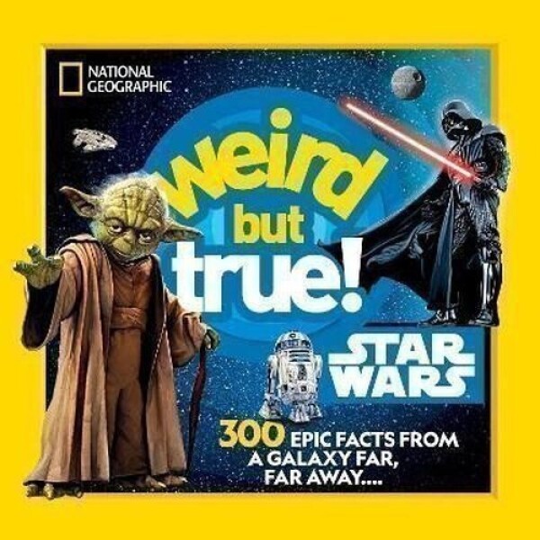 Weird But True! Star Wars: 300 Epic Facts From a Galaxy Far, Far Away.... - Geographic Kids National