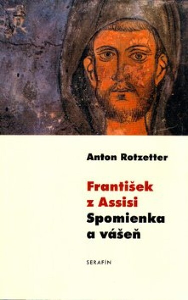 František z Assisi Spomienka a vášeň - Anton Rotzetter