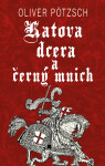 Katova dcera a černý mnich - Oliver Pötzsch