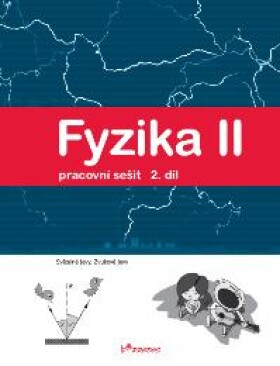 Fyzika II 2.díl pracovní sešit Mgr. Pavel Banáš, RNDr. Renata Holubová, CSc.; doc. RNDr. Roman Kubínek, CSc.;