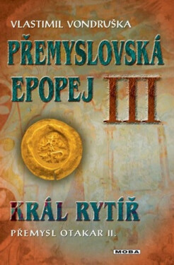 Přemyslovská epopej III. - Král rytíř Přemysl II. Otakar, 2. vydání - Vlastimil Vondruška