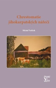 Chrestomatie jihokarpatských nářečí Michal Vašíček