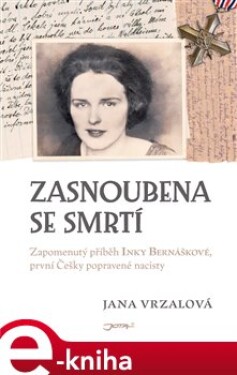 Zasnoubena se smrtí. Zapomenutý příběh Inky Bernáškové, první Češky popravené nacisty - Jana Vrzalová e-kniha