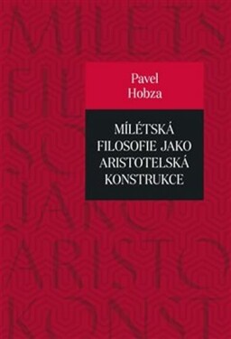 Mílétská filosofie jako aristotelská konstrukce Pavel Hobza