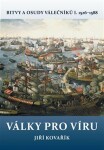 Války pro víru - Bitvy a osudy válečníků I. 1526-1588 - Jiří Kovařík