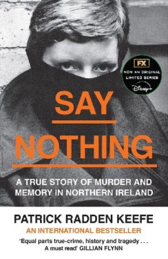 Say Nothing : A True Story of Murder and Memory in Northern Ireland - Patrick Radden Keefe