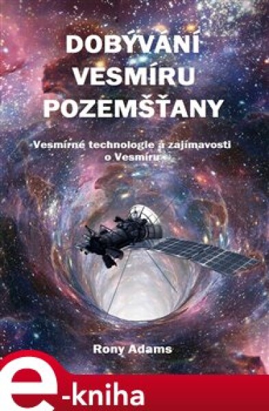 Dobývání vesmíru pozemšťany. Vesmírné technologie a zajímavosti o Vesmíru - Rony Adams e-kniha